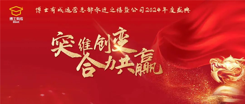 突維創(chuàng)變，合力共贏！博士有成運營總部喬遷之禧暨公司2024年度盛典圓滿舉行